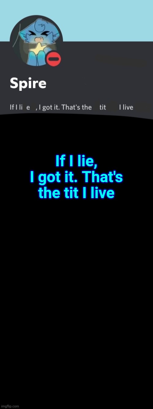 /j | If I lie, I got it. That's the tit I live | image tagged in spire announcement template | made w/ Imgflip meme maker