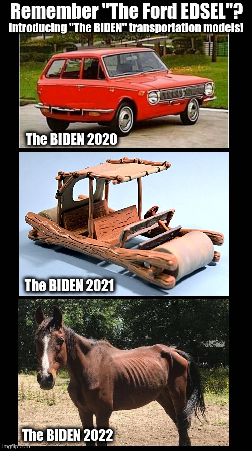 The BIDEN -- Transportation Models for years 2020, 2021 & 2022 |  Remember "The Ford EDSEL"? introducing "The BIDEN" transportation models! The BIDEN 2020; The BIDEN 2021; The BIDEN 2022 | image tagged in joe biden,transportation,sad but true | made w/ Imgflip meme maker