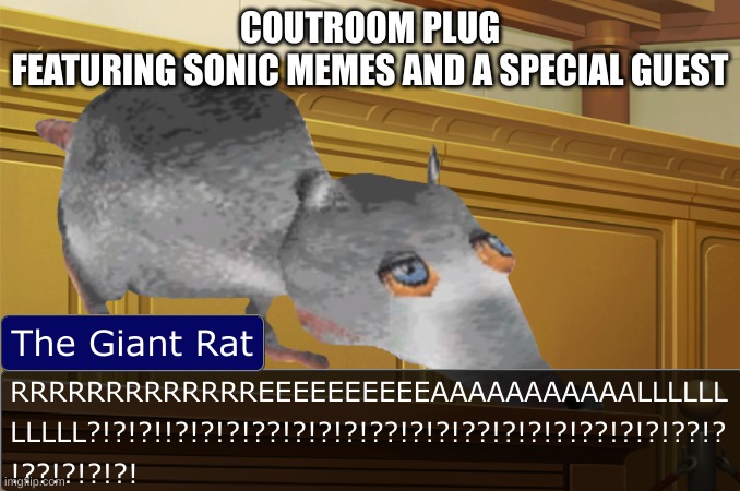 GIANT RAT REAL | COUTROOM PLUG
FEATURING SONIC MEMES AND A SPECIAL GUEST | image tagged in giant rat real | made w/ Imgflip meme maker