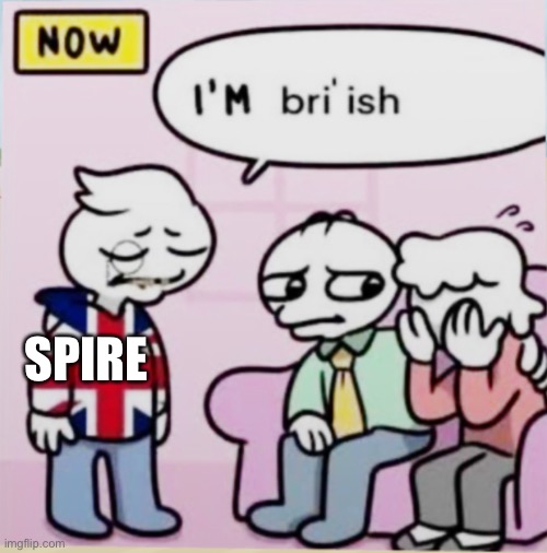 I’m bri’ish | SPIRE | image tagged in i m bri ish | made w/ Imgflip meme maker