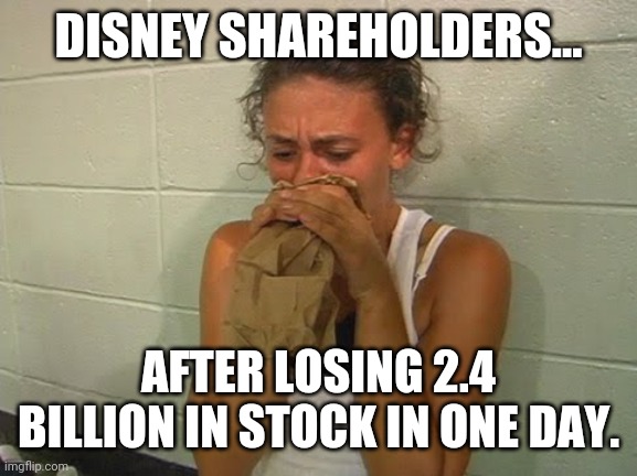 Keep up the good work. | DISNEY SHAREHOLDERS... AFTER LOSING 2.4 BILLION IN STOCK IN ONE DAY. | image tagged in memes | made w/ Imgflip meme maker