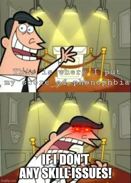Skill issues | This is where I put my score of phonophbia; IF I DON'T ANY SKILL ISSUES! | image tagged in memes,this is where i'd put my trophy if i had one | made w/ Imgflip meme maker