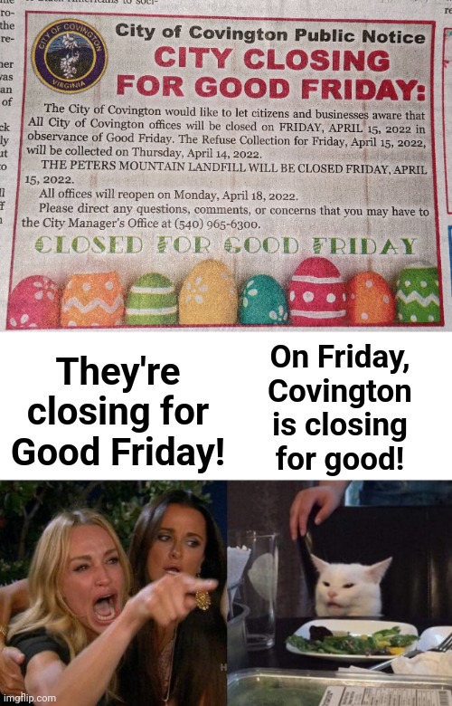On Friday, Covington is closing
for good! They're closing for Good Friday! | image tagged in memes,woman yelling at cat | made w/ Imgflip meme maker