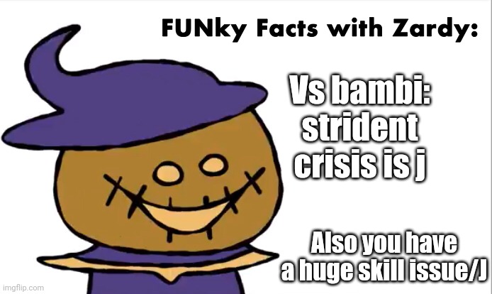 DO YOU WANT DO YOU WANT PHO PHO PHO PHO EAAIEEOAAPLL |  Vs bambi: strident crisis is j; Also you have a huge skill issue/J | image tagged in funky facts with zardy | made w/ Imgflip meme maker