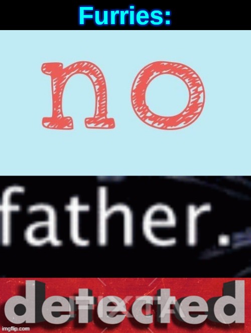 No Father Detected | Furries: | image tagged in no father detected | made w/ Imgflip meme maker