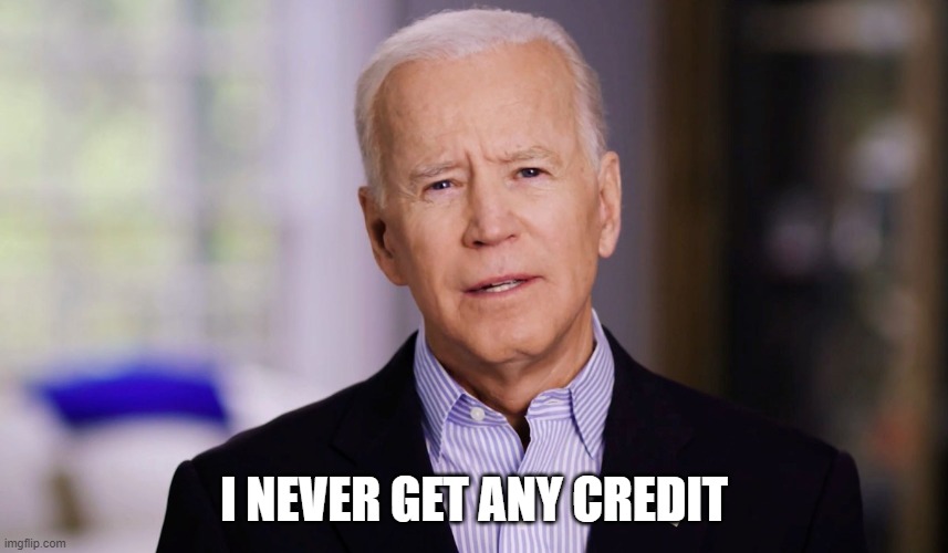 Joe Biden 2020 | I NEVER GET ANY CREDIT | image tagged in joe biden 2020 | made w/ Imgflip meme maker