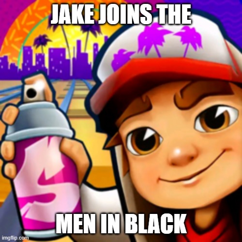 jake subway surfers | JAKE JOINS THE; MEN IN BLACK | image tagged in memes | made w/ Imgflip meme maker