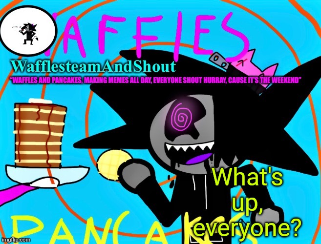 Waffles and pancakes temp | What's up, everyone? | image tagged in waffles and pancakes temp | made w/ Imgflip meme maker