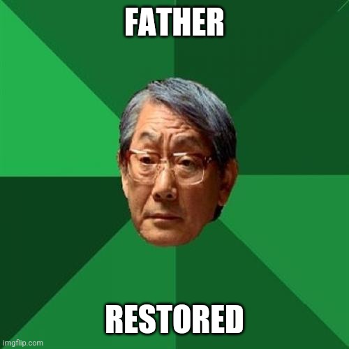 High Expectations Asian Father Meme | FATHER RESTORED | image tagged in memes,high expectations asian father | made w/ Imgflip meme maker