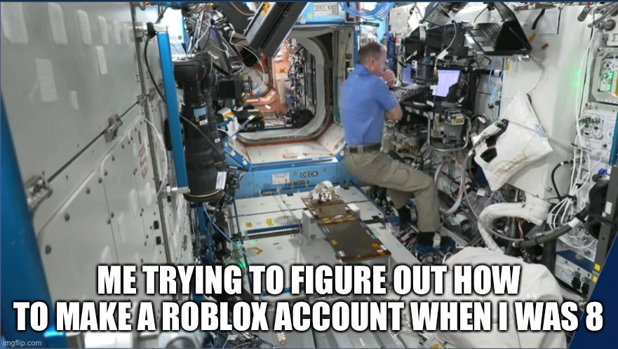Axiom 1 | ME TRYING TO FIGURE OUT HOW TO MAKE A ROBLOX ACCOUNT WHEN I WAS 8 | image tagged in spacex,nasa,roblox,funny memes,space,international space station | made w/ Imgflip meme maker