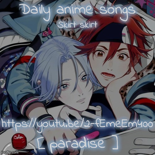 Daily anime songs; Skirt skirt; https://youtu.be/2-fEmeEm400; [ paradise ] | image tagged in daily anime songs | made w/ Imgflip meme maker