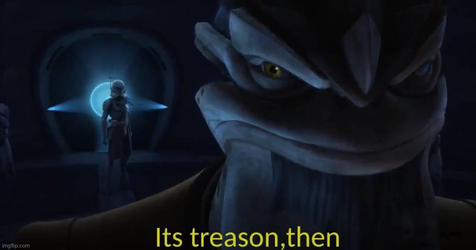 It’s treason then (Krell) | image tagged in it s treason then krell | made w/ Imgflip meme maker