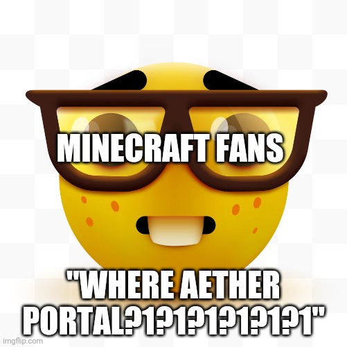 Just... Troll your friends with a fake aether portal and minecraft stans/fans will never ask where is the aether portal | MINECRAFT FANS; "WHERE AETHER PORTAL?1?1?1?1?1?1" | image tagged in nerd emoji | made w/ Imgflip meme maker