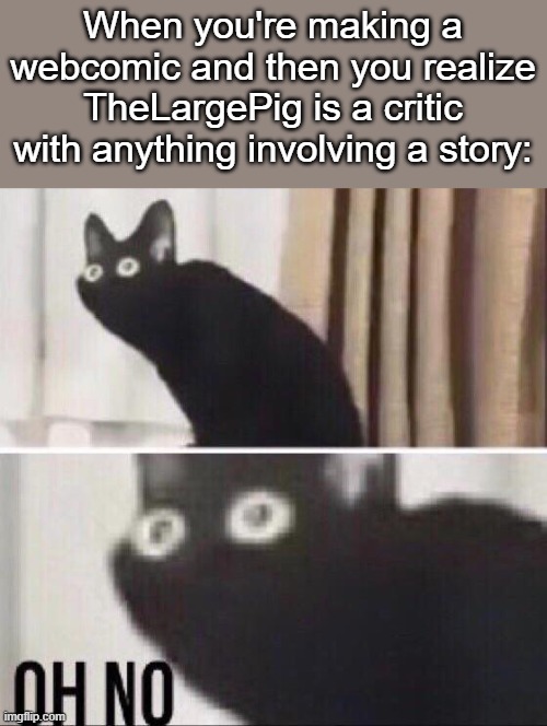 I think I'll just make it really confusing then (/j) | When you're making a webcomic and then you realize TheLargePig is a critic with anything involving a story: | made w/ Imgflip meme maker