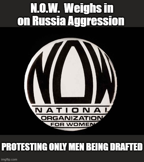 When Pigs Fly! | N.O.W.  Weighs in on Russia Aggression; PROTESTING ONLY MEN BEING DRAFTED | image tagged in feminists,liberal logic,gender equality | made w/ Imgflip meme maker