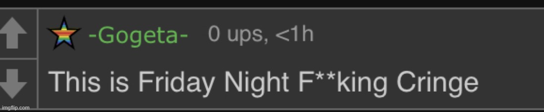 Friday Night Fucking Cringe | image tagged in friday night fucking cringe | made w/ Imgflip meme maker