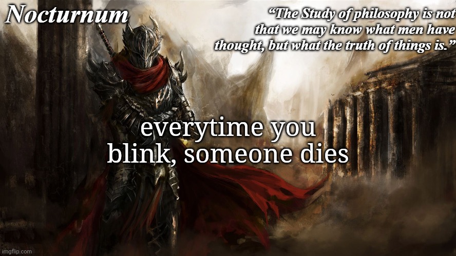 Nocturnum's knight temp | everytime you blink, someone dies | image tagged in nocturnum's knight temp | made w/ Imgflip meme maker