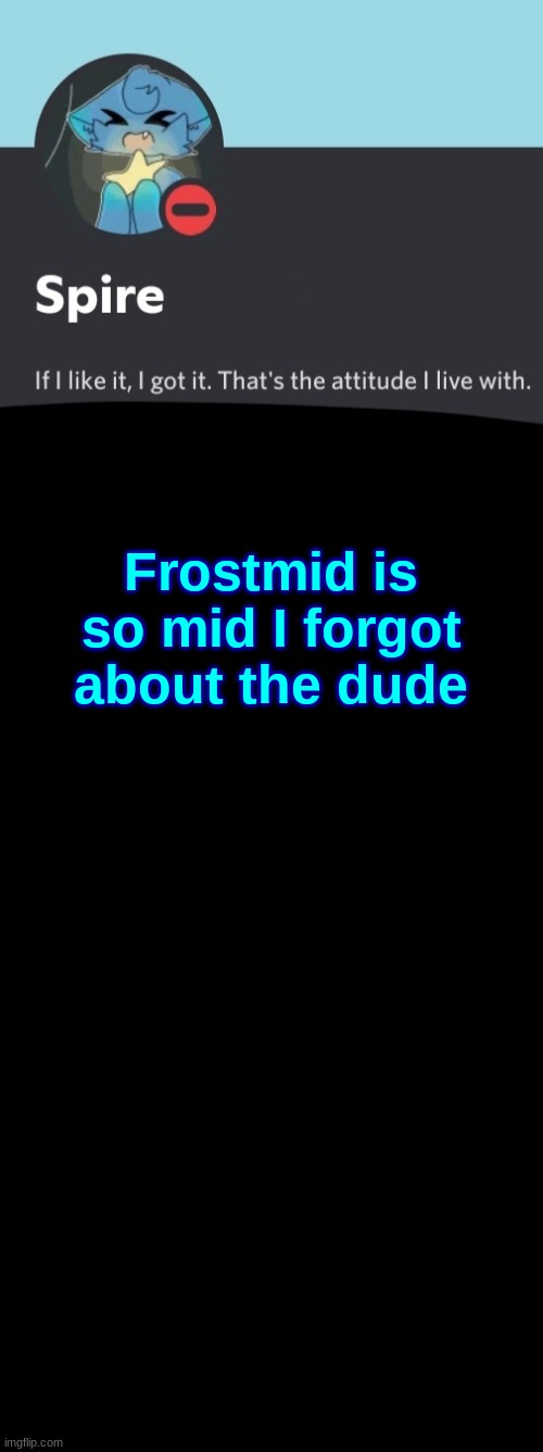 Spire announcement template | Frostmid is so mid I forgot about the dude | image tagged in spire announcement template | made w/ Imgflip meme maker