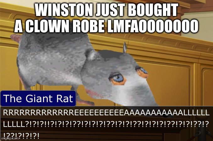 GIANT RAT REAL | WINSTON JUST BOUGHT A CLOWN ROBE LMFAOOOOOOO | image tagged in giant rat real | made w/ Imgflip meme maker