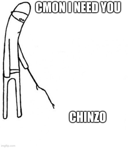 c'mon do something | CMON I NEED YOU CHINZO | image tagged in c'mon do something | made w/ Imgflip meme maker
