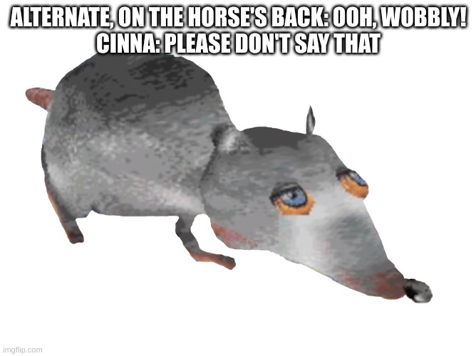 flashbacks of msmg | ALTERNATE, ON THE HORSE'S BACK: OOH, WOBBLY!
CINNA: PLEASE DON'T SAY THAT | made w/ Imgflip meme maker