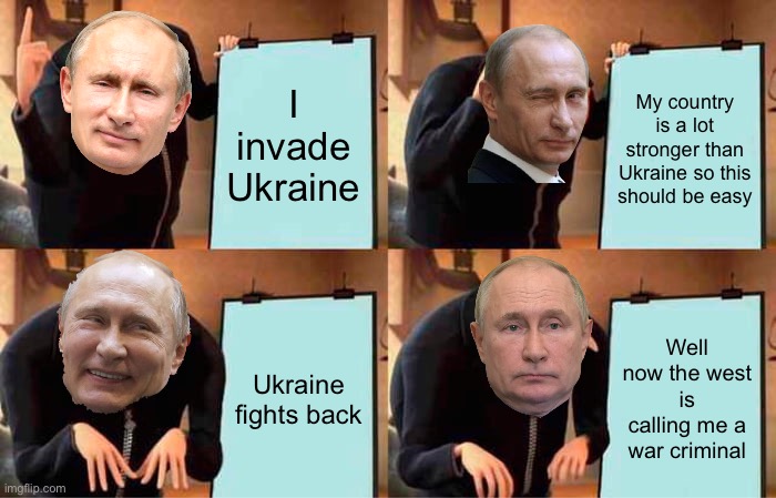 Glory to Ukraine! | I invade Ukraine; My country is a lot stronger than Ukraine so this should be easy; Ukraine fights back; Well now the west is calling me a war criminal | image tagged in memes,gru's plan,ukraine,russia,putin | made w/ Imgflip meme maker