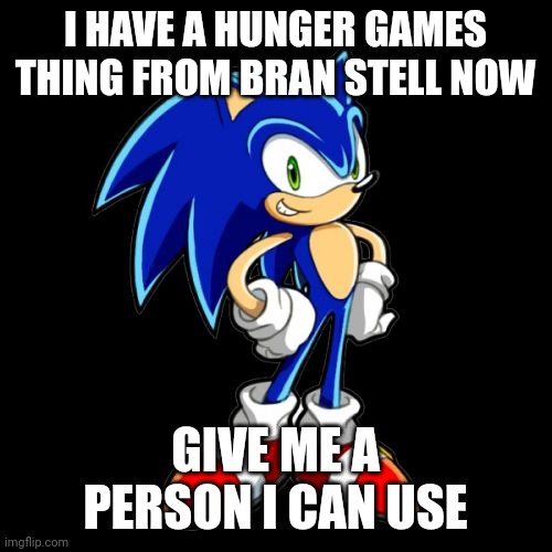 Give me some ideas | I HAVE A HUNGER GAMES THING FROM BRAN STELL NOW; GIVE ME A PERSON I CAN USE | image tagged in you're too slow sonic | made w/ Imgflip meme maker