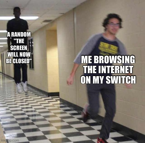 sketchy dns | A RANDOM ''THE SCREEN WILL NOW BE CLOSED''; ME BROWSING THE INTERNET ON MY SWITCH | image tagged in floating boy chasing running boy | made w/ Imgflip meme maker