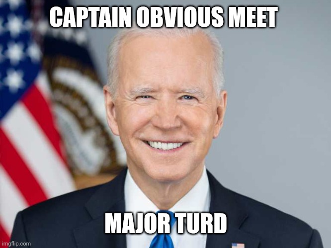 Captain Obvious | CAPTAIN OBVIOUS MEET; MAJOR TURD | image tagged in joe | made w/ Imgflip meme maker