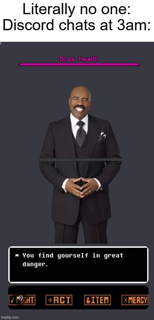 Found this image last night | Literally no one:
Discord chats at 3am: | image tagged in steve harvey,boss fight,discord | made w/ Imgflip meme maker