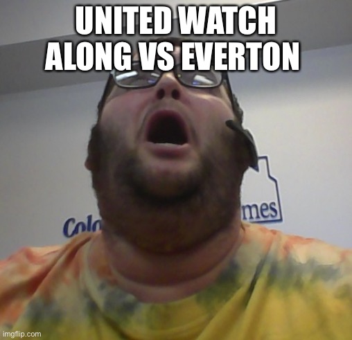 Distraught Fat Guy | UNITED WATCH ALONG VS EVERTON | image tagged in distraught fat guy | made w/ Imgflip meme maker