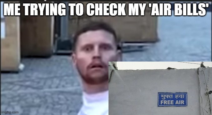 Is air paid? | ME TRYING TO CHECK MY 'AIR BILLS' | image tagged in air,money,funny,memes,lol | made w/ Imgflip meme maker