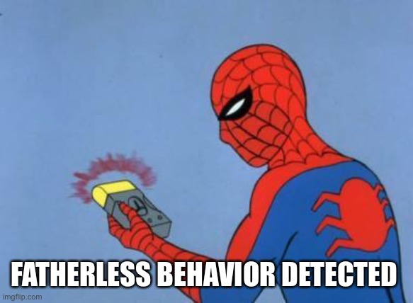 spiderman detector | FATHERLESS BEHAVIOR DETECTED | image tagged in spiderman detector | made w/ Imgflip meme maker