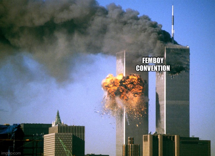 911 9/11 twin towers impact | FEMBOY CONVENTION | image tagged in 911 9/11 twin towers impact | made w/ Imgflip meme maker