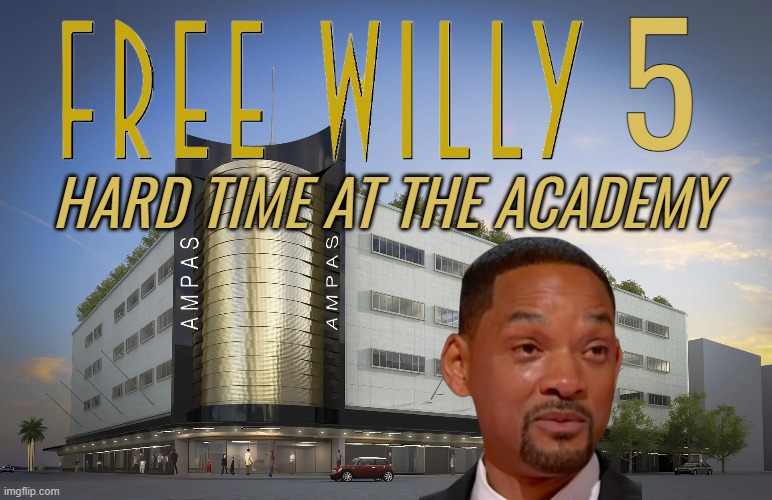 FREE WILLY | 5; HARD TIME AT THE ACADEMY | image tagged in slap,oscars,academy awards,will smith,chris rock | made w/ Imgflip meme maker