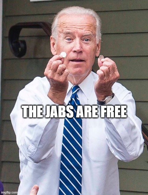 Joe Biden | THE JABS ARE FREE | image tagged in joe biden | made w/ Imgflip meme maker