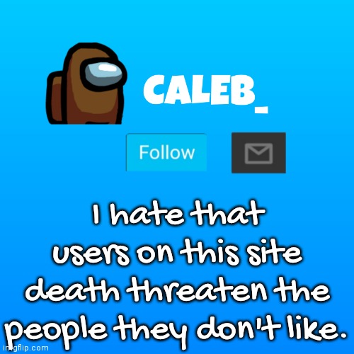 yeah | I hate that users on this site death threaten the people they don't like. | image tagged in caleb_ announcement | made w/ Imgflip meme maker