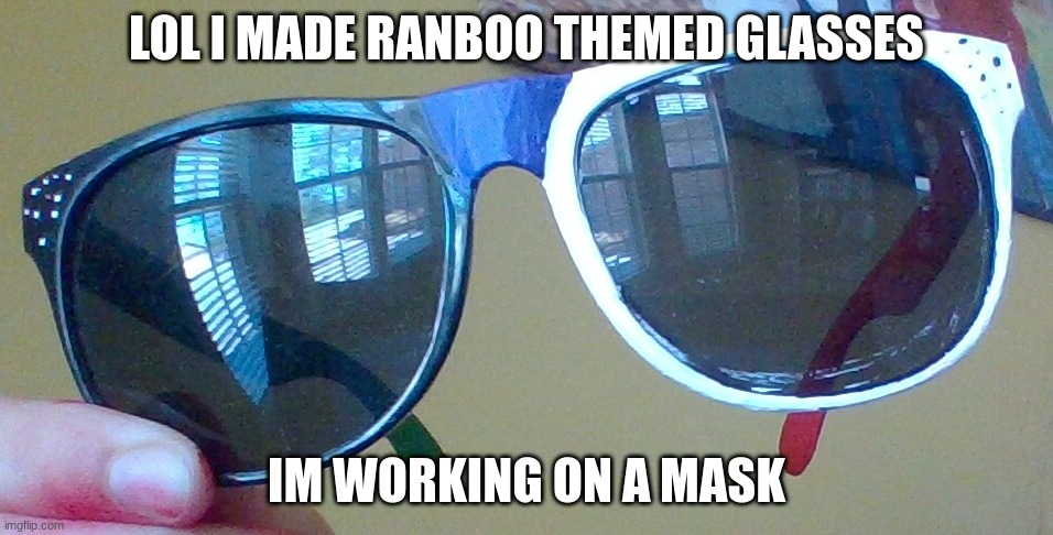 pog | LOL I MADE RANBOO THEMED GLASSES; IM WORKING ON A MASK | image tagged in glasses | made w/ Imgflip meme maker