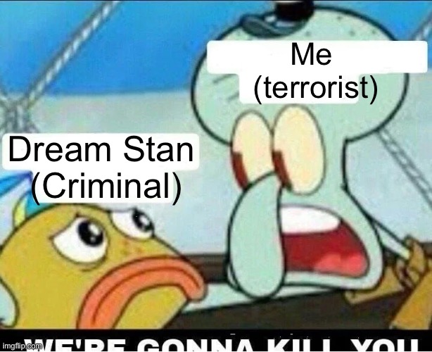 Squidward Scaring Child | Me 
(terrorist) Dream Stan
 (Criminal) | image tagged in squidward scaring child | made w/ Imgflip meme maker