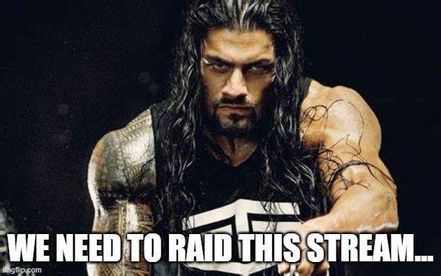 https://imgflip.com/m/Tap_Mapping?sort=latest | WE NEED TO RAID THIS STREAM... | image tagged in thanos talking - roman reigns edition | made w/ Imgflip meme maker