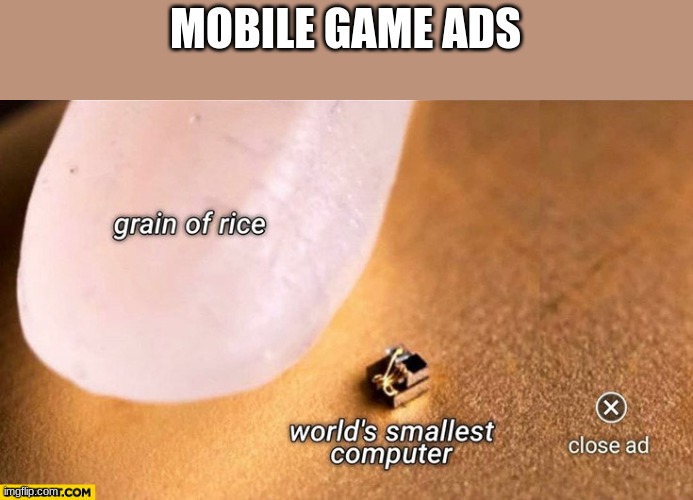 MOBILE GAME ADS | image tagged in ads,close ad,rice,computer,oh wow are you actually reading these tags | made w/ Imgflip meme maker