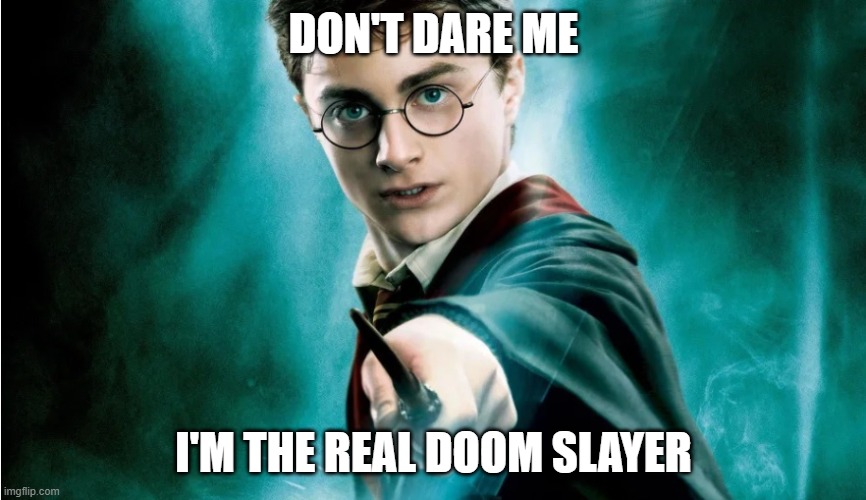 harry potter | DON'T DARE ME; I'M THE REAL DOOM SLAYER | image tagged in we're all doomed | made w/ Imgflip meme maker
