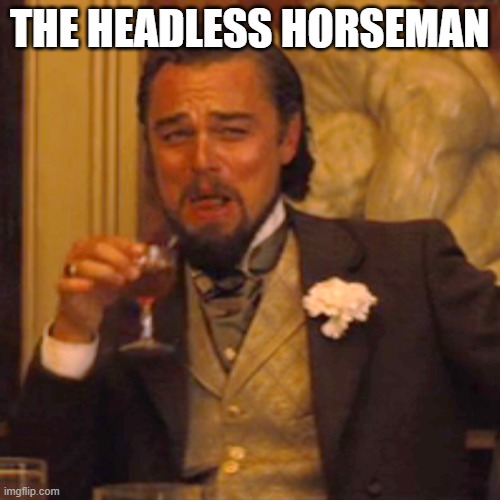 Laughing Leo Meme | THE HEADLESS HORSEMAN | image tagged in memes,laughing leo | made w/ Imgflip meme maker