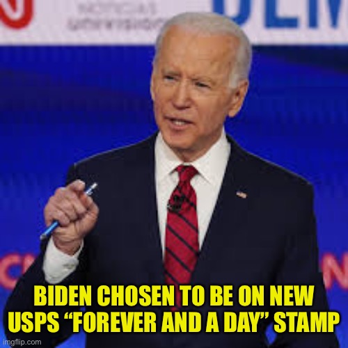 Feels About Right | BIDEN CHOSEN TO BE ON NEW USPS “FOREVER AND A DAY” STAMP | image tagged in president biden,postage stamp,forever and a day | made w/ Imgflip meme maker