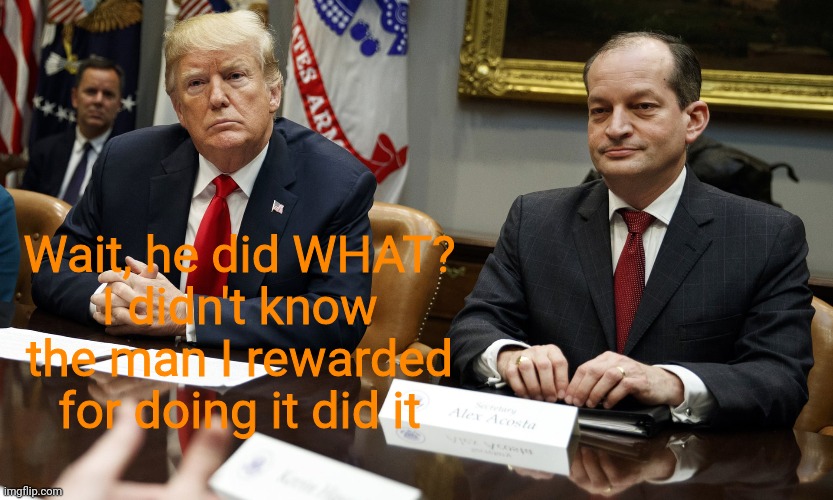 Trump and Acosta | Wait, he did WHAT?
I didn't know the man I rewarded for doing it did it | image tagged in trump and acosta | made w/ Imgflip meme maker