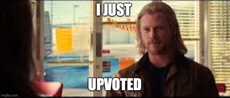 Thor I just did | I JUST UPVOTED | image tagged in thor i just did | made w/ Imgflip meme maker