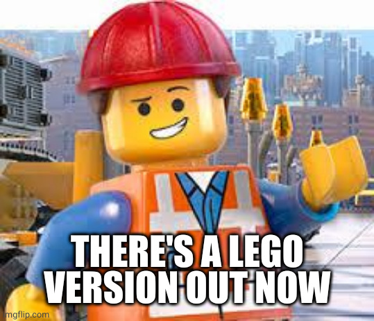 Lego Movie Emmet | THERE'S A LEGO VERSION OUT NOW | image tagged in lego movie emmet | made w/ Imgflip meme maker