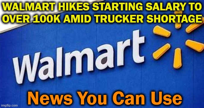 PSA For Good Drivers Who Want a GREAT Salary! | WALMART HIKES STARTING SALARY TO
OVER 100K AMID TRUCKER SHORTAGE; News You Can Use | image tagged in fun,psa,jobs,drivers,great salary,no i do not work for walmart | made w/ Imgflip meme maker