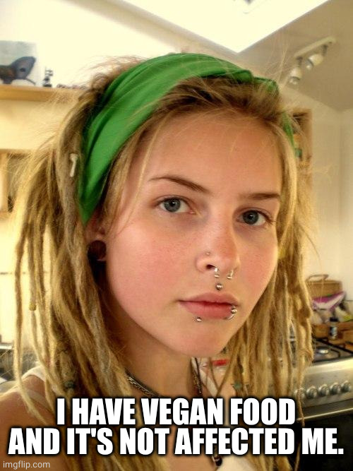 Vegan | I HAVE VEGAN FOOD AND IT'S NOT AFFECTED ME. | image tagged in vegan | made w/ Imgflip meme maker