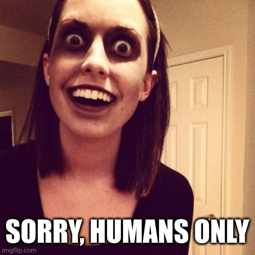 Zombie Overly Attached Girlfriend Meme | SORRY, HUMANS ONLY | image tagged in memes,zombie overly attached girlfriend | made w/ Imgflip meme maker